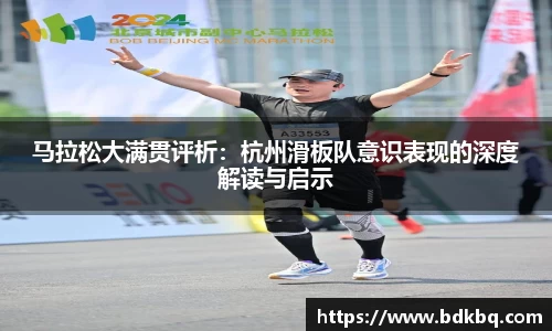 马拉松大满贯评析：杭州滑板队意识表现的深度解读与启示